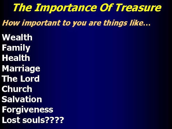The Importance Of Treasure How important to you are things like… Wealth Family Health