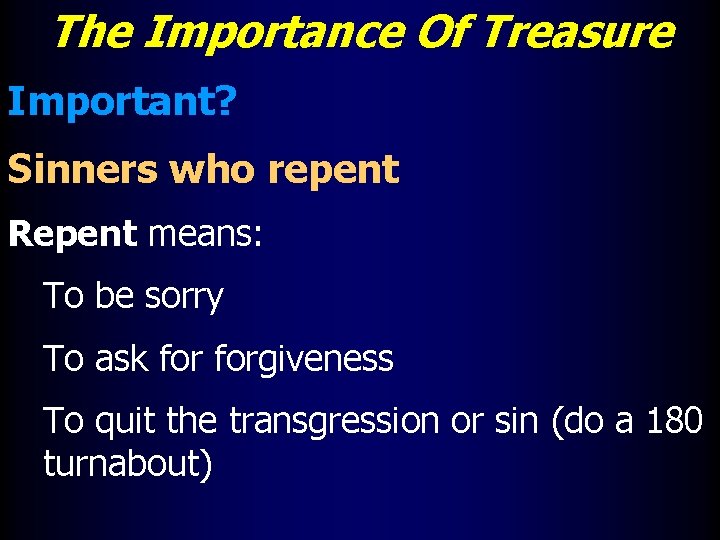 The Importance Of Treasure Important? Sinners who repent Repent means: To be sorry To
