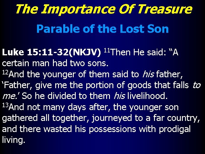 The Importance Of Treasure Parable of the Lost Son Luke 15: 11 -32(NKJV) 11