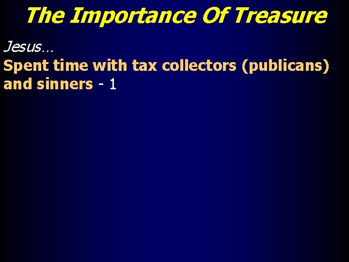 The Importance Of Treasure Jesus… Spent time with tax collectors (publicans) and sinners -