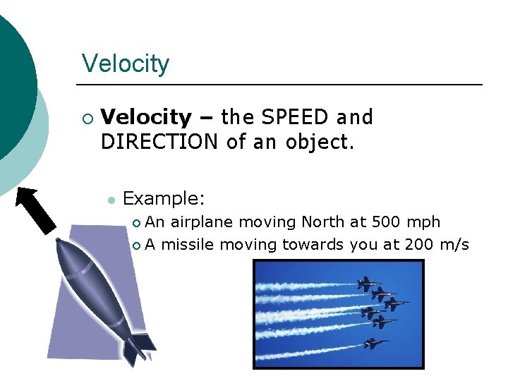 Velocity ¡ Velocity – the SPEED and DIRECTION of an object. l Example: An