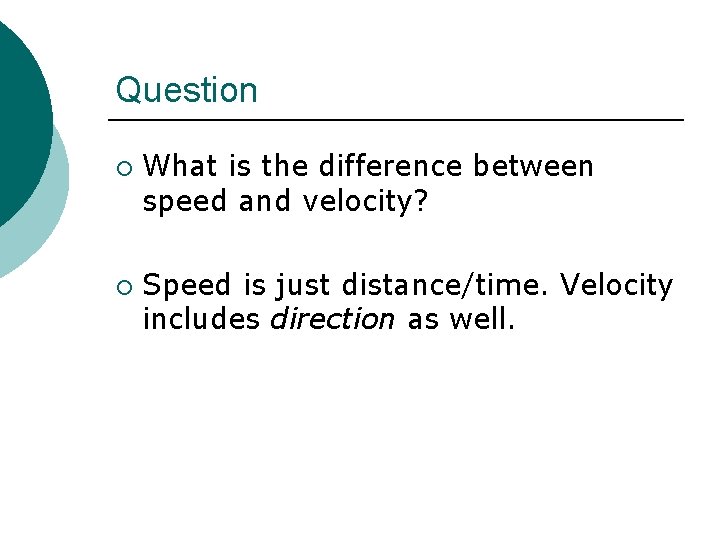 Question ¡ ¡ What is the difference between speed and velocity? Speed is just