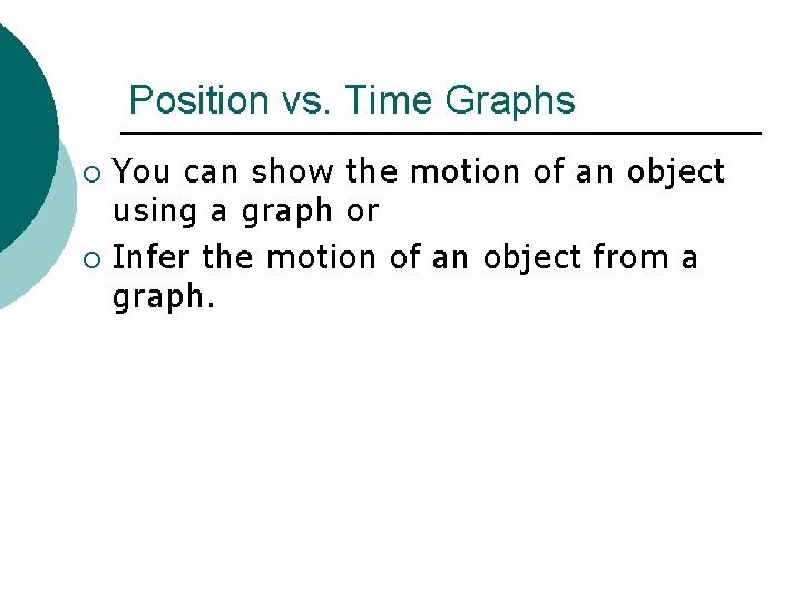 Position vs. Time Graphs You can show the motion of an object using a