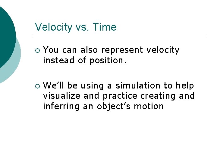 Velocity vs. Time ¡ ¡ You can also represent velocity instead of position. We’ll
