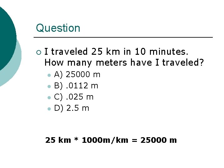 Question ¡ I traveled 25 km in 10 minutes. How many meters have I