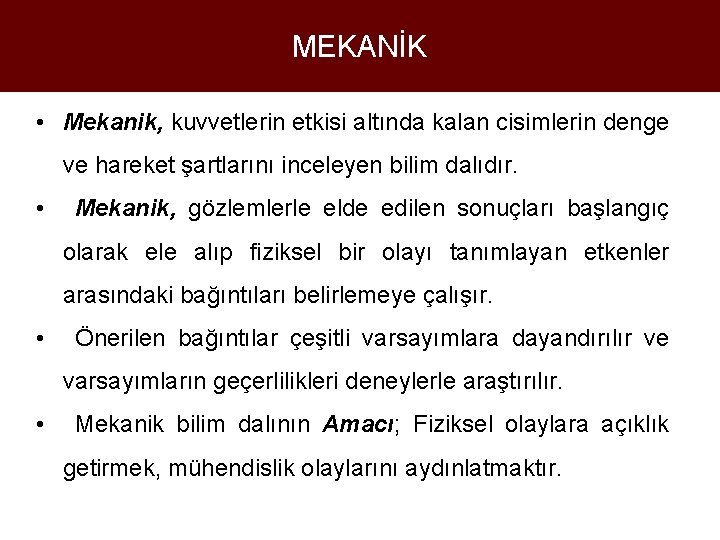 MEKANİK • Mekanik, kuvvetlerin etkisi altında kalan cisimlerin denge ve hareket şartlarını inceleyen bilim