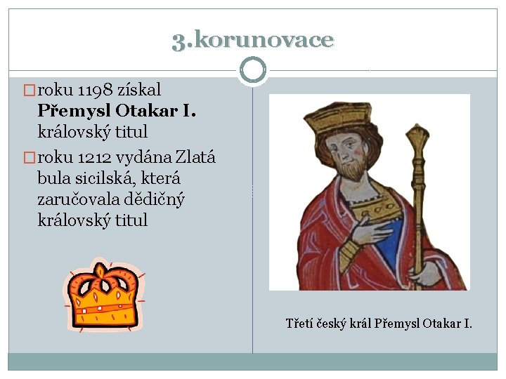 3. korunovace �roku 1198 získal Přemysl Otakar I. královský titul �roku 1212 vydána Zlatá