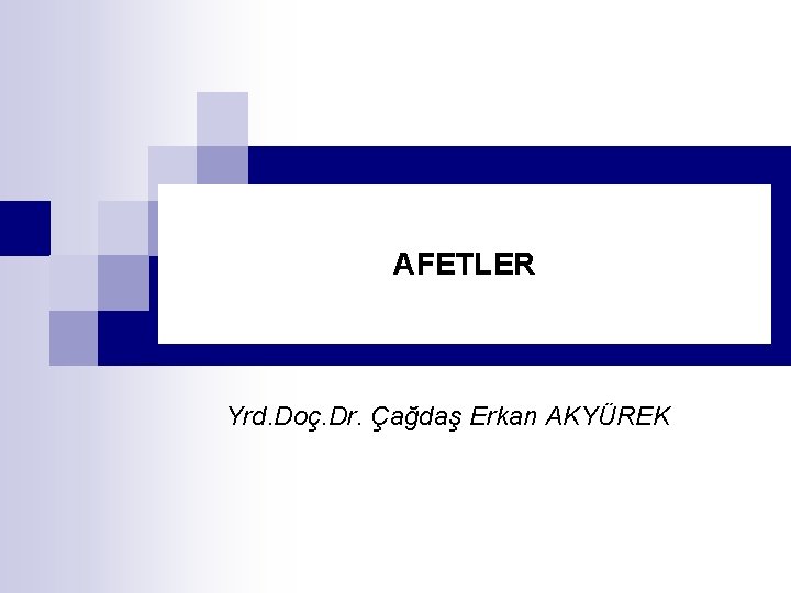 AFETLER Yrd. Doç. Dr. Çağdaş Erkan AKYÜREK 