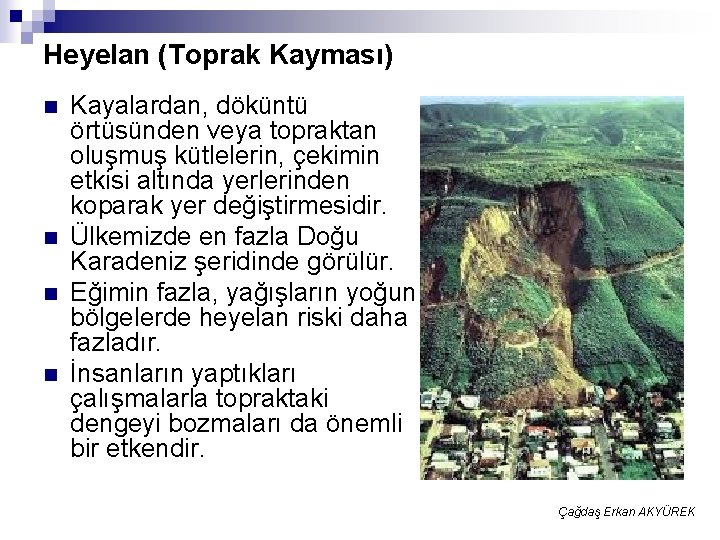 Heyelan (Toprak Kayması) n n Kayalardan, döküntü örtüsünden veya topraktan oluşmuş kütlelerin, çekimin etkisi