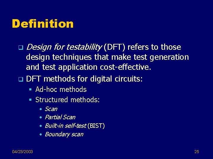 Definition q Design for testability (DFT) refers to those design techniques that make test