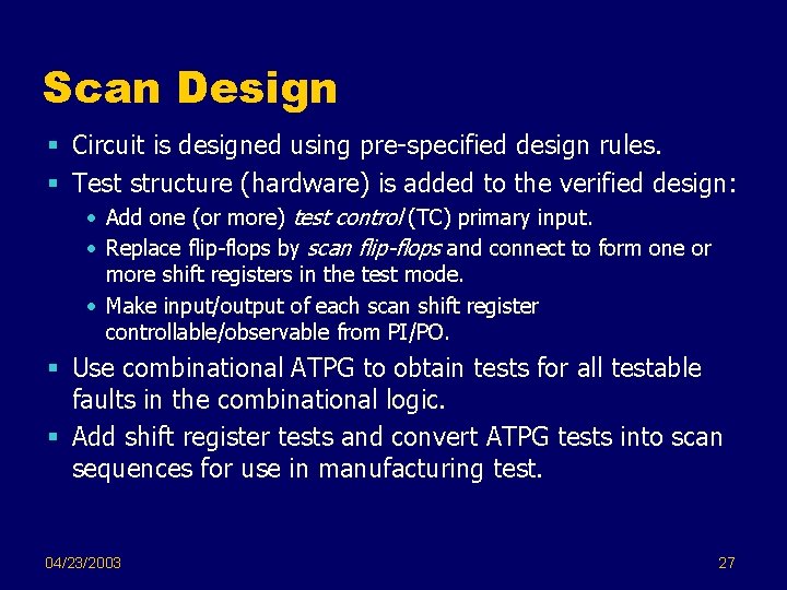 Scan Design § Circuit is designed using pre-specified design rules. § Test structure (hardware)