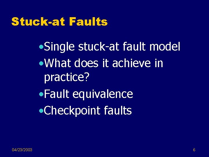 Stuck-at Faults • Single stuck-at fault model • What does it achieve in practice?