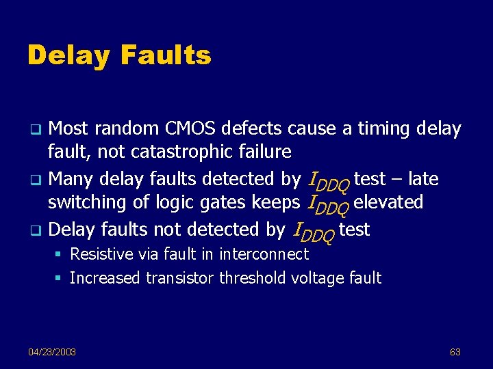 Delay Faults Most random CMOS defects cause a timing delay fault, not catastrophic failure