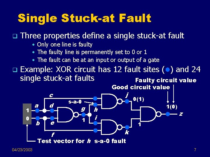 Single Stuck-at Fault q Three properties define a single stuck-at fault • Only one