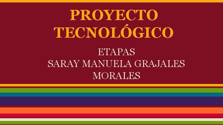 PROYECTO TECNOLÓGICO ETAPAS SARAY MANUELA GRAJALES MORALES 