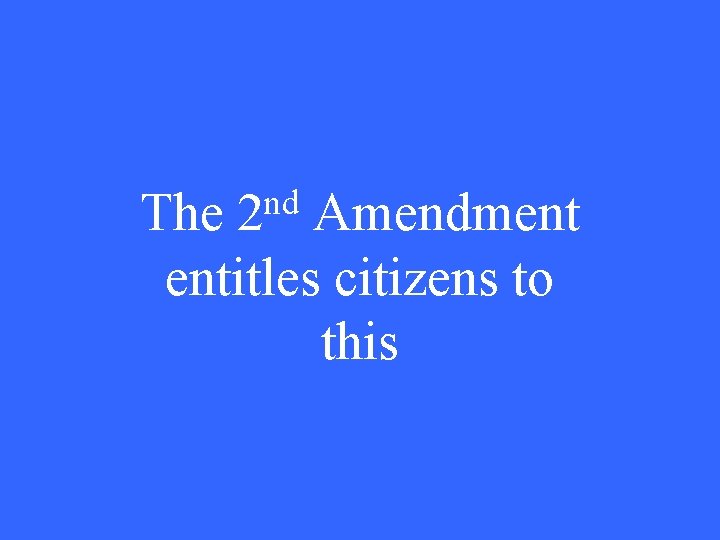 nd 2 The Amendment entitles citizens to this 