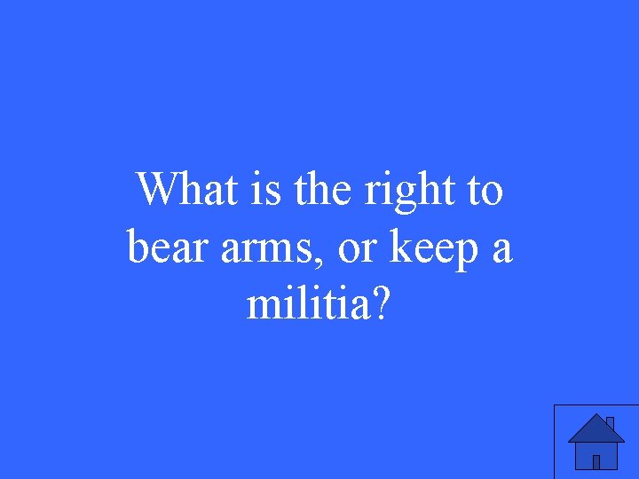 What is the right to bear arms, or keep a militia? 