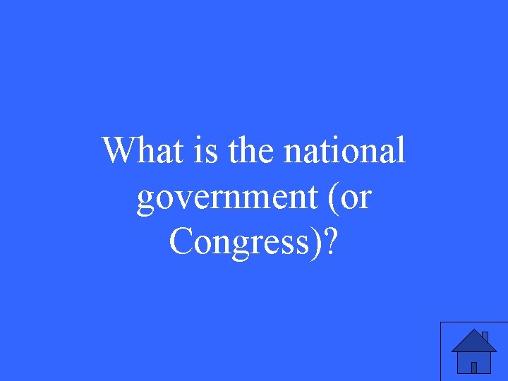 What is the national government (or Congress)? 
