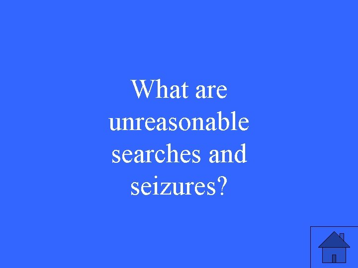 What are unreasonable searches and seizures? 