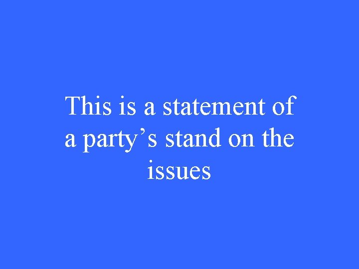 This is a statement of a party’s stand on the issues 