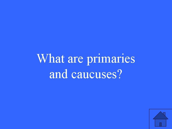 What are primaries and caucuses? 