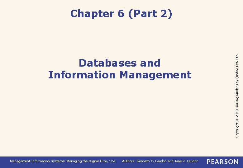 Databases and Information Management Information Systems: Managing the Digital Firm, 12 e Authors: Kenneth