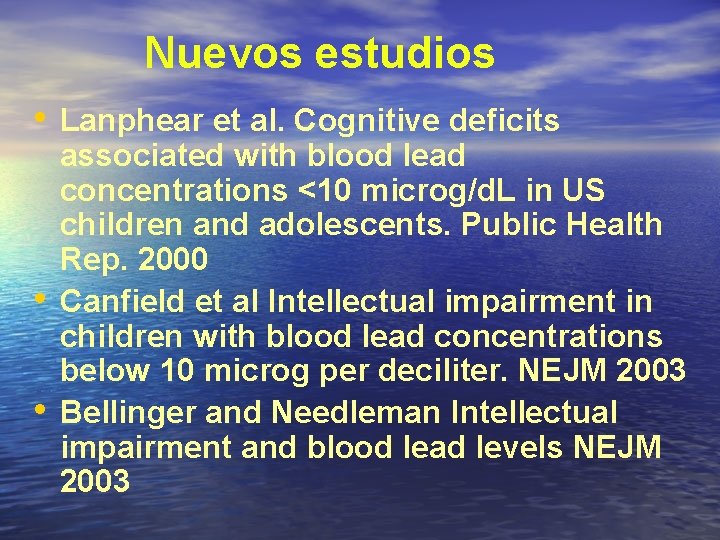 Nuevos estudios • Lanphear et al. Cognitive deficits • • associated with blood lead