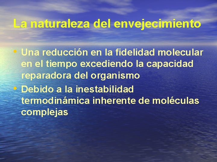 La naturaleza del envejecimiento • Una reducción en la fidelidad molecular • en el