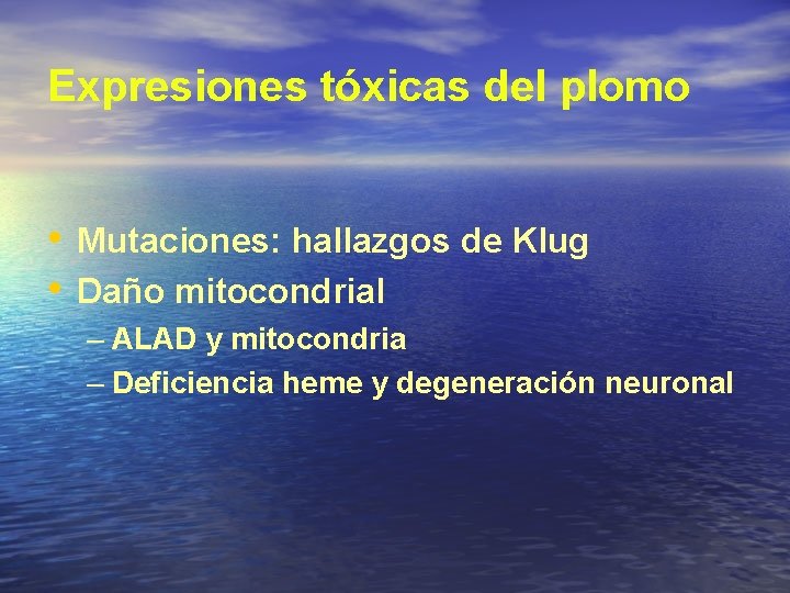 Expresiones tóxicas del plomo • Mutaciones: hallazgos de Klug • Daño mitocondrial – ALAD