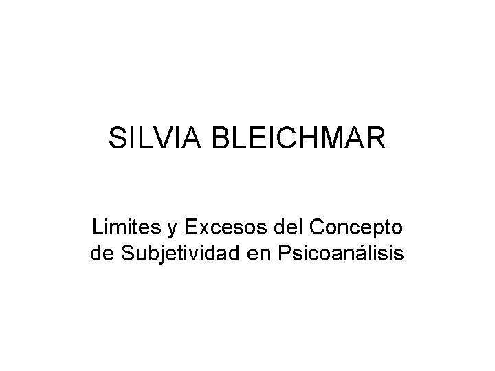 SILVIA BLEICHMAR Limites y Excesos del Concepto de Subjetividad en Psicoanálisis 