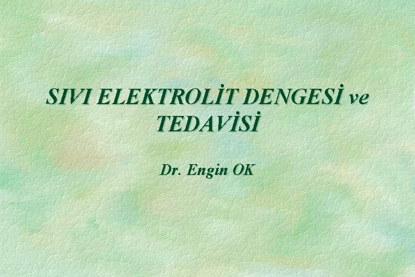 SIVI ELEKTROLİT DENGESİ ve TEDAVİSİ Dr. Engin OK 