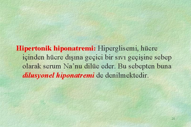 Hipertonik hiponatremi: Hiperglisemi, hücre içinden hücre dışına geçici bir sıvı geçişine sebep olarak serum