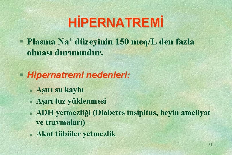 HİPERNATREMİ § Plasma Na+ düzeyinin 150 meq/L den fazla olması durumudur. § Hipernatremi nedenleri: