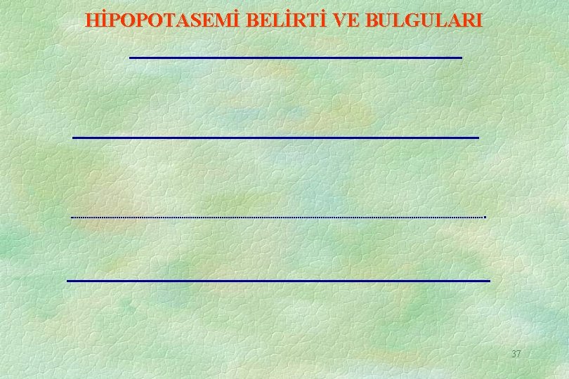 HİPOPOTASEMİ BELİRTİ VE BULGULARI 37 