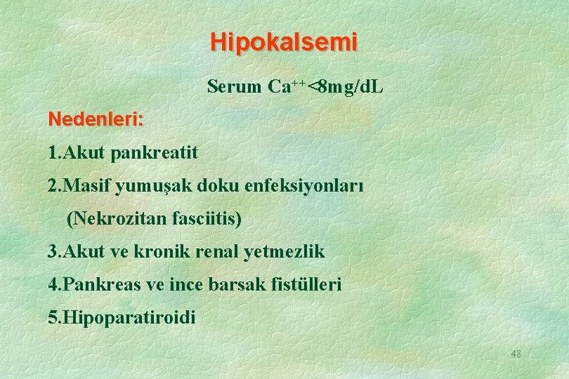 Hipokalsemi Serum Ca++<8 mg/d. L Nedenleri: 1. Akut pankreatit 2. Masif yumuşak doku enfeksiyonları