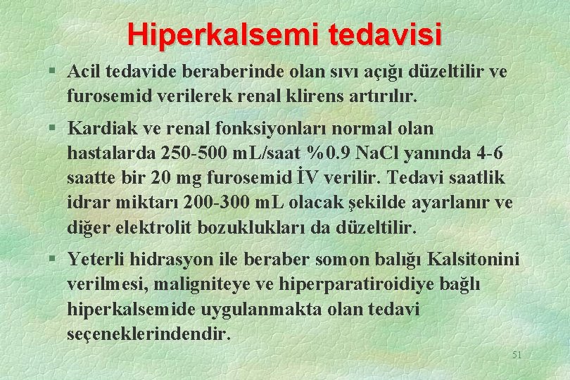 Hiperkalsemi tedavisi § Acil tedavide beraberinde olan sıvı açığı düzeltilir ve furosemid verilerek renal