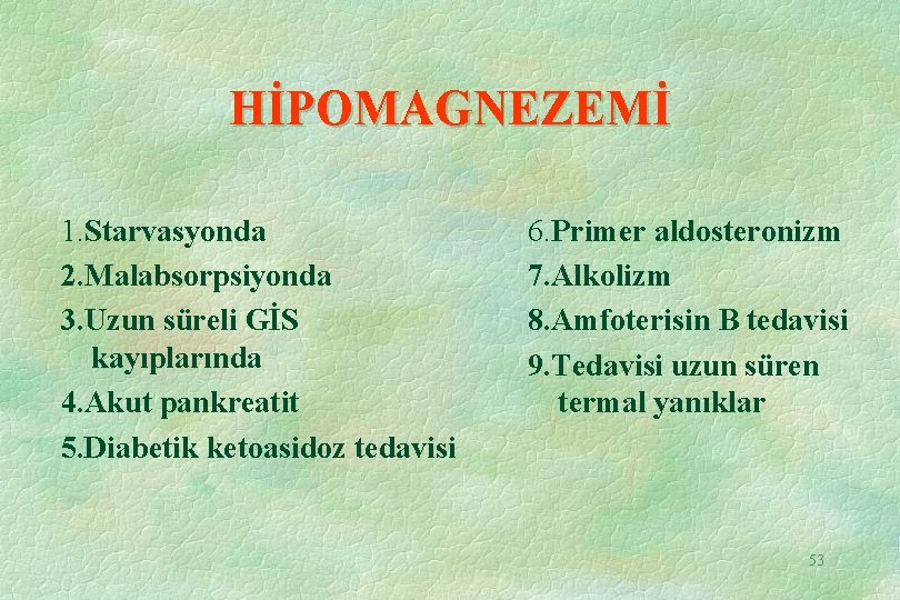 HİPOMAGNEZEMİ 1. Starvasyonda 2. Malabsorpsiyonda 3. Uzun süreli GİS kayıplarında 4. Akut pankreatit 5.