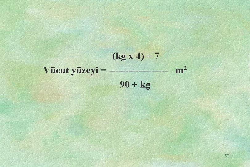 (kg x 4) + 7 Vücut yüzeyi = --------- m 2 90 + kg