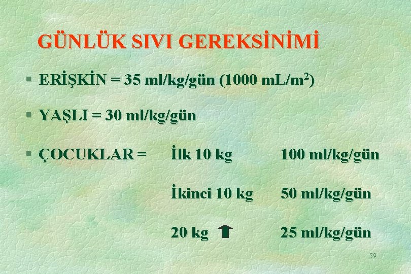 GÜNLÜK SIVI GEREKSİNİMİ § ERİŞKİN = 35 ml/kg/gün (1000 m. L/m 2) § YAŞLI