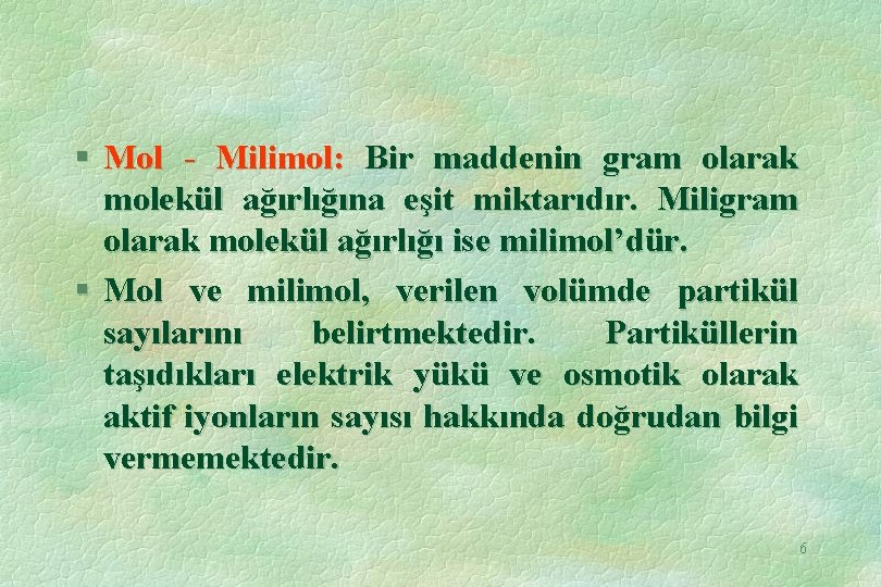 § Mol - Milimol: Bir maddenin gram olarak molekül ağırlığına eşit miktarıdır. Miligram olarak