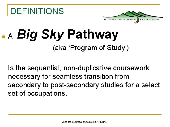 DEFINITIONS n A Big Sky Pathway (aka ‘Program of Study’) Is the sequential, non-duplicative