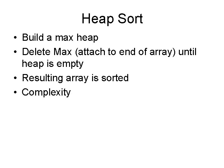 Heap Sort • Build a max heap • Delete Max (attach to end of