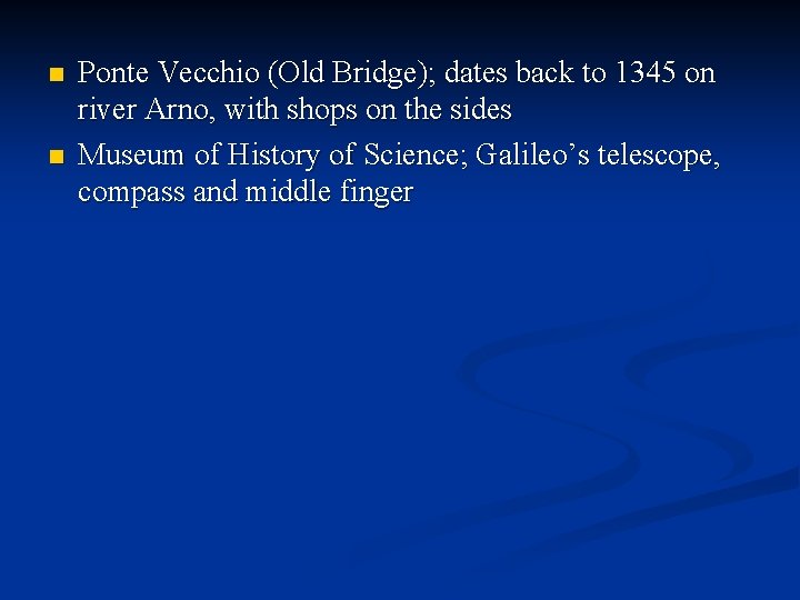 n n Ponte Vecchio (Old Bridge); dates back to 1345 on river Arno, with