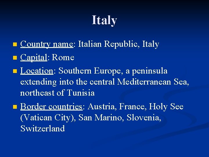 Italy n n Country name: Italian Republic, Italy Capital: Rome Location: Southern Europe, a