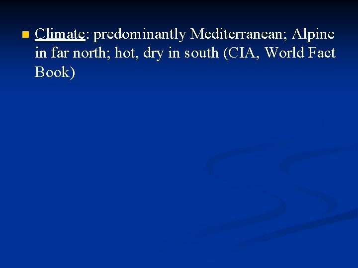 n Climate: predominantly Mediterranean; Alpine in far north; hot, dry in south (CIA, World