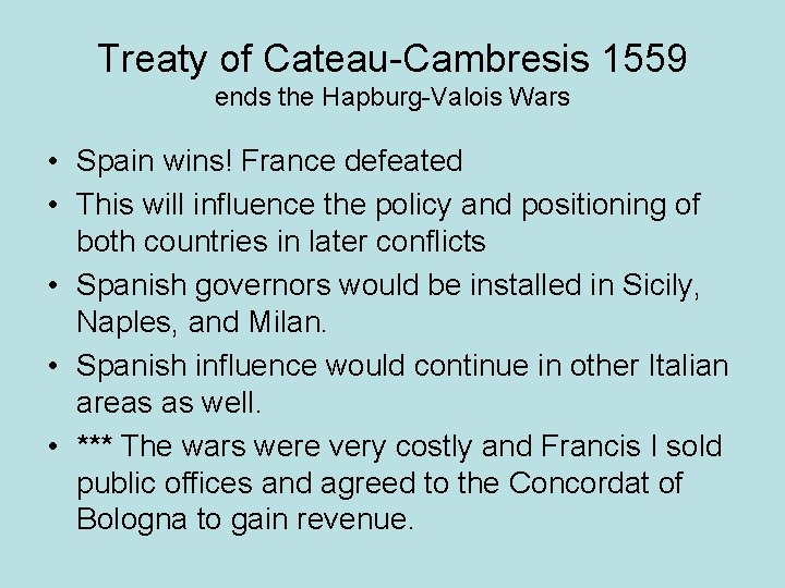 Treaty of Cateau-Cambresis 1559 ends the Hapburg-Valois Wars • Spain wins! France defeated •