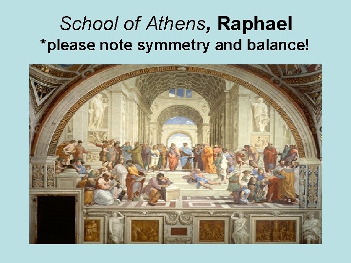 School of Athens, Raphael *please note symmetry and balance! 