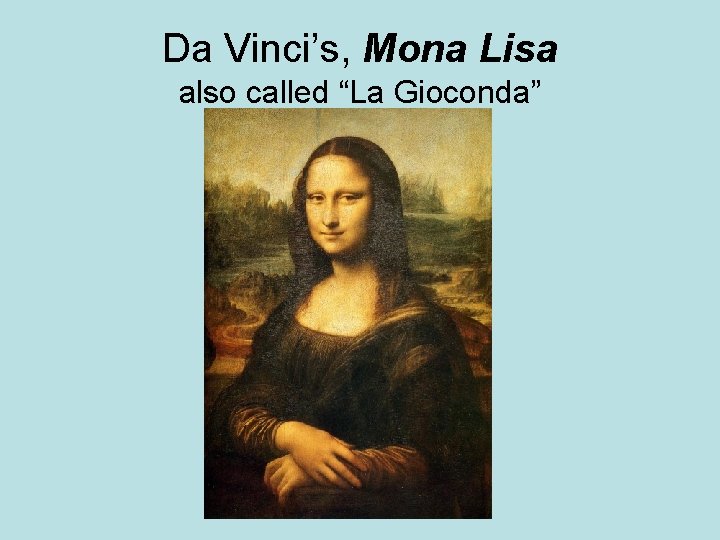 Da Vinci’s, Mona Lisa also called “La Gioconda” 