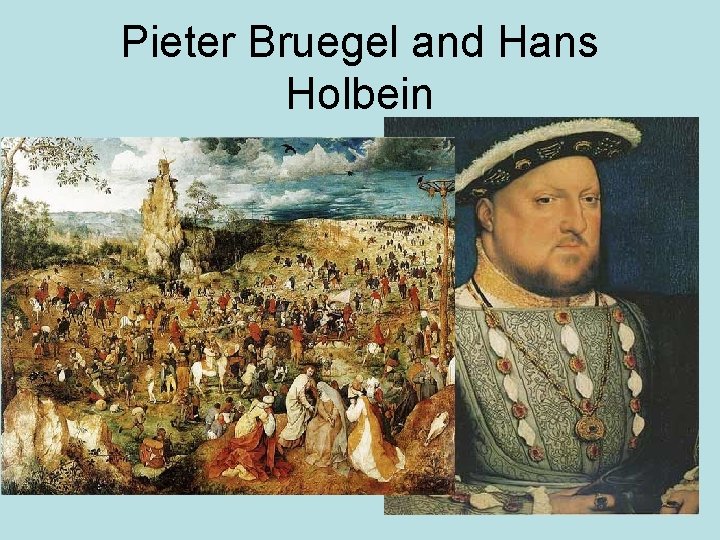 Pieter Bruegel and Hans Holbein 