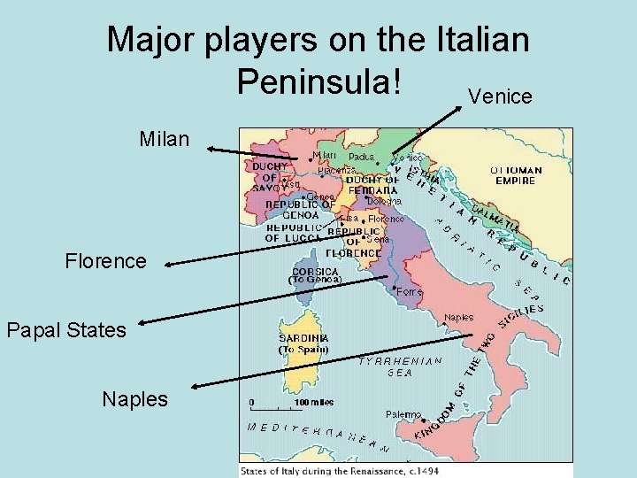 Major players on the Italian Peninsula! Venice Milan Florence Papal States Naples Major players on the Italian Peninsula! Venice Milan Florence Papal States Naples
